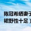 陈冠希晒妻子性感照（模特妻子秦舒培吊带短裙野性十足）