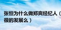 张恒为什么做郑爽经纪人(张恒可以人让郑爽很的发展么)
