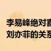李易峰绝对喜欢刘亦菲是什么梗（起底李易峰刘亦菲的关系）