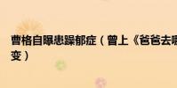 曹格自曝患躁郁症(曾上《爸爸去哪儿》大秀恩爱如今竟婚变)