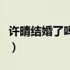 许晴结婚了吗（李亚鹏许晴公布恋情怎么回事）