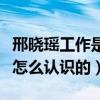 邢晓瑶工作是做什么的（揭秘跟前男友刘硕是怎么认识的）