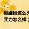 谭维维这么火为什么没开过演唱会（谭维维的实力怎么样）