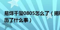 易烊千玺0805怎么了(揭秘易烊千玺0805经历了什么事)