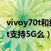vivoy70t和红米note 9 5g哪个好（vivoy70t支持5G么）