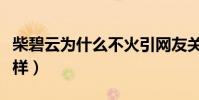 柴碧云为什么不火引网友关注(长相甜美却这样)