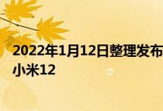 2022年1月12日整理发布：小米召开新品发布会正式发布了小米12