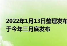 2022年1月13日整理发布：荣耀旗舰手机Magic4新机暂定于今年三月底发布