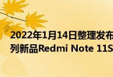 2022年1月14日整理发布：小米Redmi即将在推出Note系列新品Redmi Note 11S
