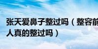 张天爱鼻子整过吗(整容前后对比简直判若两人真的整过吗)