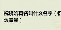 祝晓晗真名叫什么名字(祝晓晗在网红圈有什么背景)