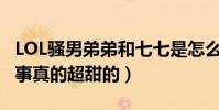 LOL骚男弟弟和七七是怎么认识的(两人的故事真的超甜的)