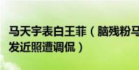 马天宇表白王菲(脑残粉马天宇晒王菲绿色头发近照遭调侃)