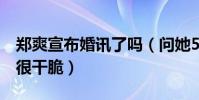 郑爽宣布婚讯了吗(问她5年内有无计划回答很干脆)