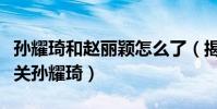 孙耀琦和赵丽颖怎么了(揭秘赵丽颖为何要取关孙耀琦)