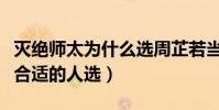 灭绝师太为什么选周芷若当掌门(她是掌门最合适的人选)