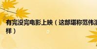 有完没完电影上映(这部堪称范伟演技巅峰的作品到底怎么样)