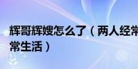 辉哥辉嫂怎么了(两人经常在社交平台记录日常生活)