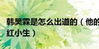 韩昊霖是怎么出道的(他的火爆程度不亚于当红小生)
