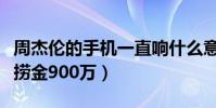 周杰伦的手机一直响什么意思(说不哭一小时捞金900万)