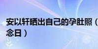 安以轩晒出自己的孕肚照(只是为了过这个纪念日)