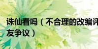 诛仙看吗(不合理的改编评分直线下降受到网友争议)