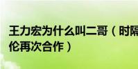 王力宏为什么叫二哥(时隔多年王力宏与周杰伦再次合作)