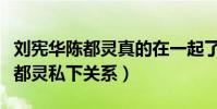 刘宪华陈都灵真的在一起了吗(揭秘刘宪华陈都灵私下关系)