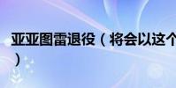 亚亚图雷退役(将会以这个身份为足坛做贡献)
