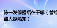 陈一发停播后在干嘛(曾经凭借一首童话镇而被大家熟知)