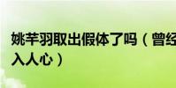 姚芊羽取出假体了吗(曾经被称作国民女儿深入人心)