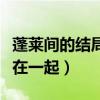 蓬莱间的结局是什么意思（林夏会不会和白起在一起）