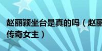 赵丽颖坐台是真的吗(赵丽颖为什么能演陆贞传奇女主)