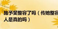 施予斐整容了吗(传她整容前后照片对比很惊人是真的吗)