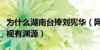 为什么湖南台捧刘宪华(网传刘宪华和湖南卫视有渊源)