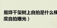 易烊千玺树上自拍是什么梗(易烊千玺的高难度自拍曝光)