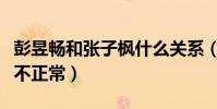 彭昱畅和张子枫什么关系(网友直呼二人关系不正常)