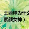 王丽坤为什么能迷倒林更新（直男都拒绝不了素颜女神）