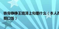 铁骨铮铮王境泽上句是什么(本人而后表示四年前就不该才那口饭)