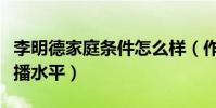 李明德家庭条件怎么样(作品没几部却都是热播水平)
