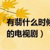 有翡什么时候播出（这是一部以女主名字命名的电视剧）