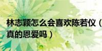 林志颖怎么会喜欢陈若仪(林志颖和陈若仪是真的恩爱吗)