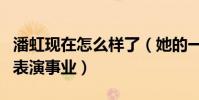 潘虹现在怎么样了(她的一生的青春都献给了表演事业)