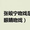 张峻宁吻戏是什么梗（揭秘张峻宁和谁拍了辣眼睛吻戏）