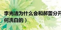 李光洁为什么会和郝蕾分开(揭秘李光洁是如何洗白的)