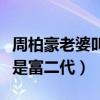 周柏豪老婆叫什么（揭秘周柏豪老婆到底是不是富二代）