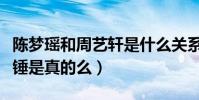 陈梦瑶和周艺轩是什么关系(网曝二人恋情实锤是真的么)