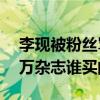 李现被粉丝骂垃圾是怎么回事（嚣张辱骂50万杂志谁买的）