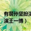 有翡孙坚扮演什么角色（他的演技足以秒杀主演王一博）