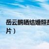岳云鹏晒结婚照是什么梗（网曝岳云鹏微博晒出和孙越的照片）
